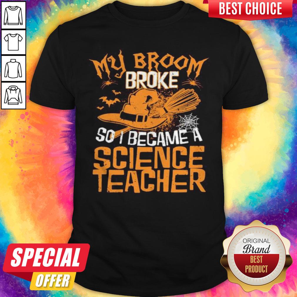 Witch My Broom Broke So I Became A Science Teacher Halloween Shirt Witch My Broom Broke So I Became A Science Teacher Halloween Shirt