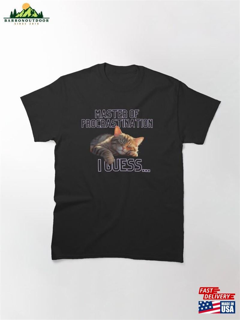 Master Of Procrastination I Guess Funny Cat Design Classic T-Shirt Master Of Procrastination I Guess Funny Cat Design Classic T-Shirt