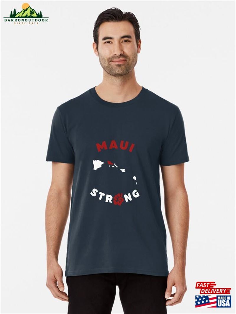 Maui Strong Hawaii Premium T-Shirt Sweatshirt Hoodie Maui Strong Hawaii Premium T-Shirt Sweatshirt Hoodie
