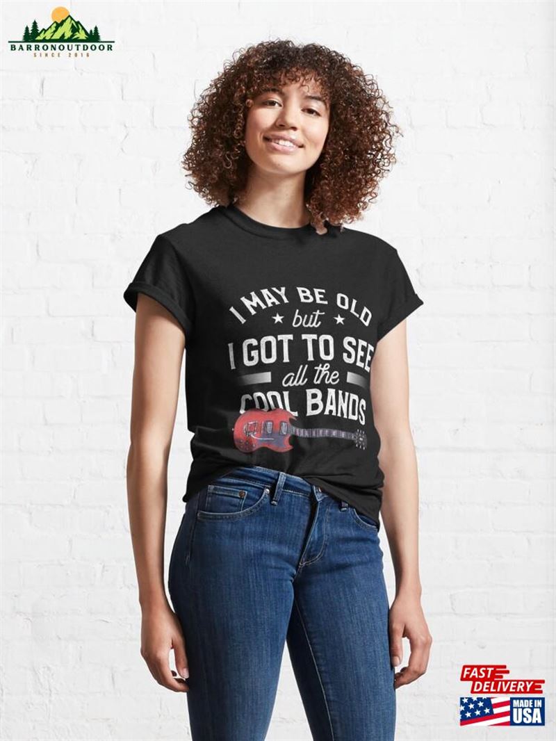 Mens I May Be Old But Got To See All The Cool Bands Classic T-Shirt Unisex Mens I May Be Old But Got To See All The Cool Bands Classic T-Shirt Unisex