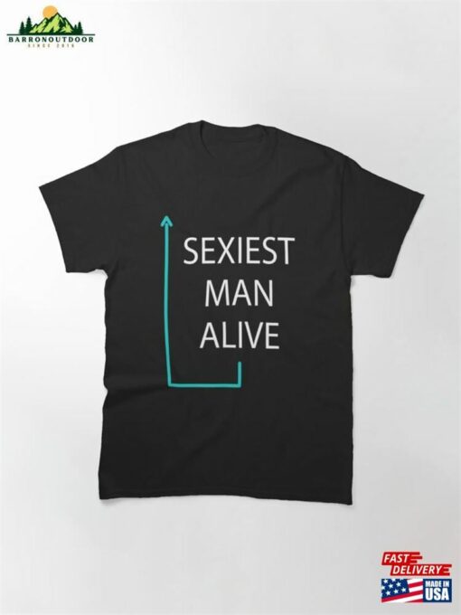 Mens Sexiest Man Alive Classic T-Shirt Sweatshirt