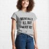 Mentally Ill But Very Hot Funny Mental Health Classic T-Shirt Sweatshirt