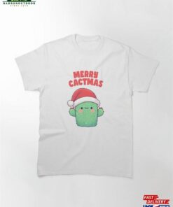 Merry Cactmas Christmas Cactus Classic T-Shirt Sweatshirt Hoodie