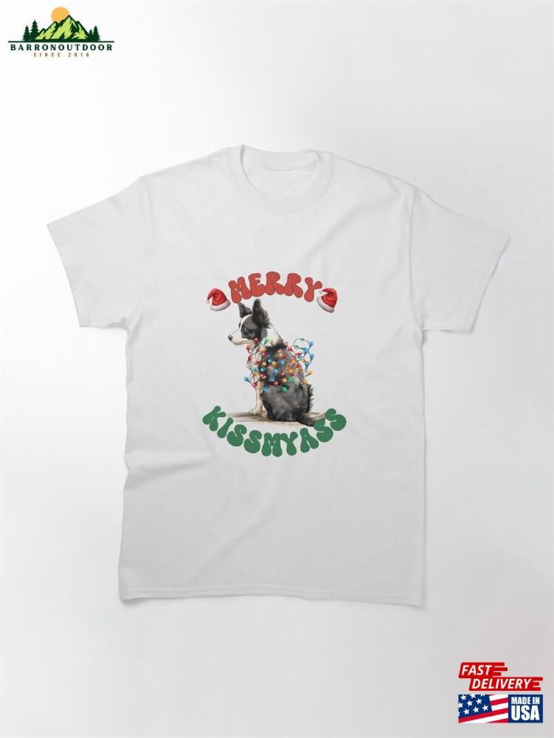 Merry Kissmyass Kiss My Ass Border Collie Classic T-Shirt Sweatshirt Unisex Merry Kissmyass Kiss My Ass Border Collie Classic T-Shirt Sweatshirt Unisex