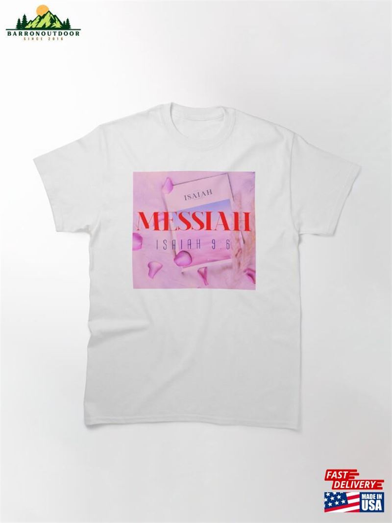 Messiah Isaiah 9 6 Christian Merch Gifts Collection Classic T-Shirt Hoodie Sweatshirt Messiah Isaiah 9 6 Christian Merch Gifts Collection Classic T-Shirt Hoodie Sweatshirt