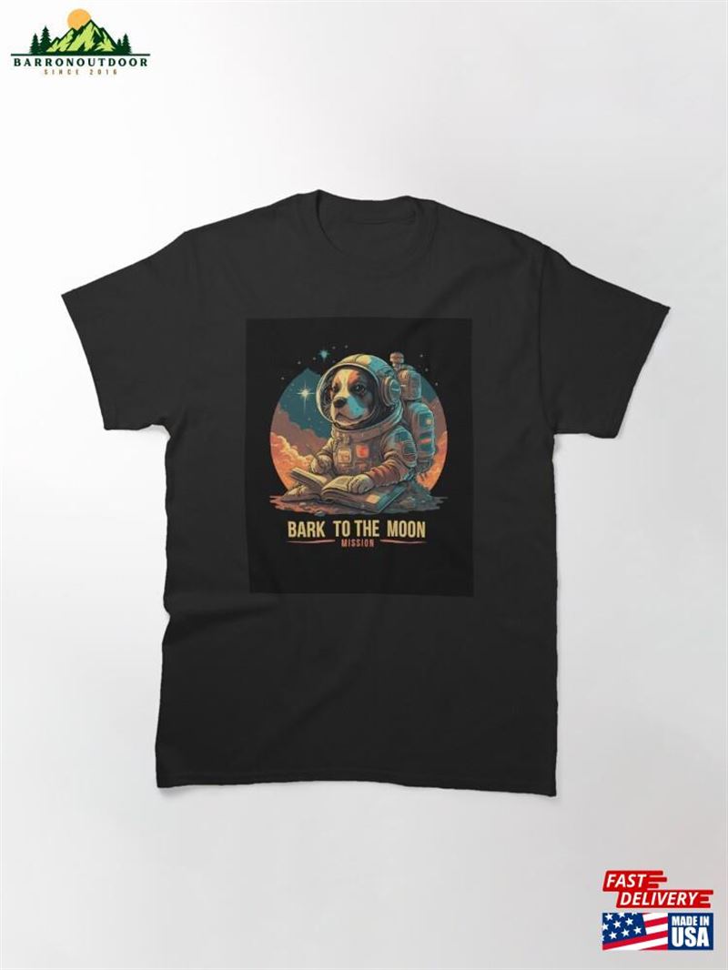 Mission Bark To The Moon Astronaut Dog Adventure Classic T-Shirt Sweatshirt Mission Bark To The Moon Astronaut Dog Adventure Classic T-Shirt Sweatshirt