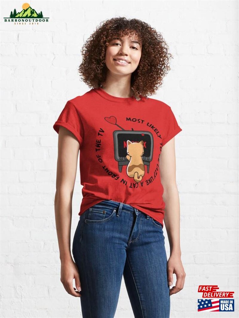 Most Likely To Be Lazy Like A Cat In Front Of The Tv Classic T-Shirt Sweatshirt Most Likely To Be Lazy Like A Cat In Front Of The Tv Classic T-Shirt Sweatshirt