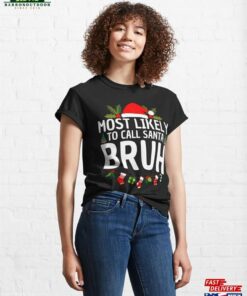 Most Likely To Call Santa Bruh Christmas Matching Family Classic T-Shirt Unisex