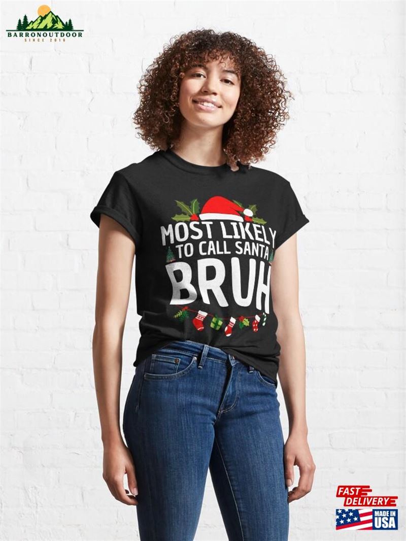 Most Likely To Call Santa Bruh Christmas Matching Family Classic T-Shirt Unisex Most Likely To Call Santa Bruh Christmas Matching Family Classic T-Shirt Unisex
