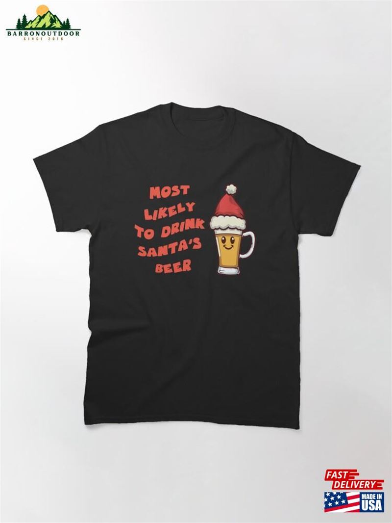 Most Likely To Drink Santa's Beer Classic T-Shirt Hoodie Most Likely To Drink Santa's Beer Classic T-Shirt Hoodie