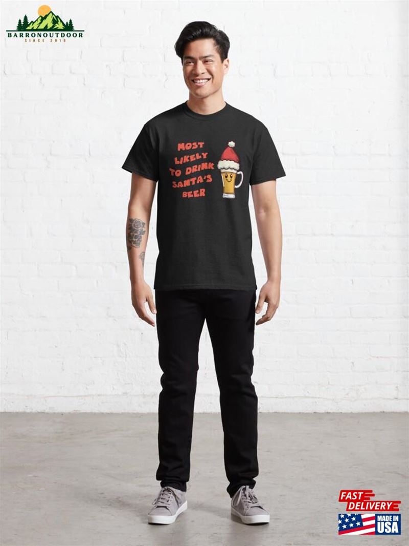 Most Likely To Drink Santa's Beer Classic T-Shirt Hoodie Most Likely To Drink Santa's Beer Classic T-Shirt Hoodie