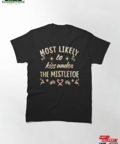 Most Likely To Kiss Under The Mistletoe Classic T-Shirt Hoodie Sweatshirt