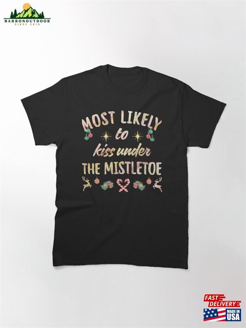 Most Likely To Kiss Under The Mistletoe Classic T-Shirt Hoodie Sweatshirt Most Likely To Kiss Under The Mistletoe Classic T-Shirt Hoodie Sweatshirt