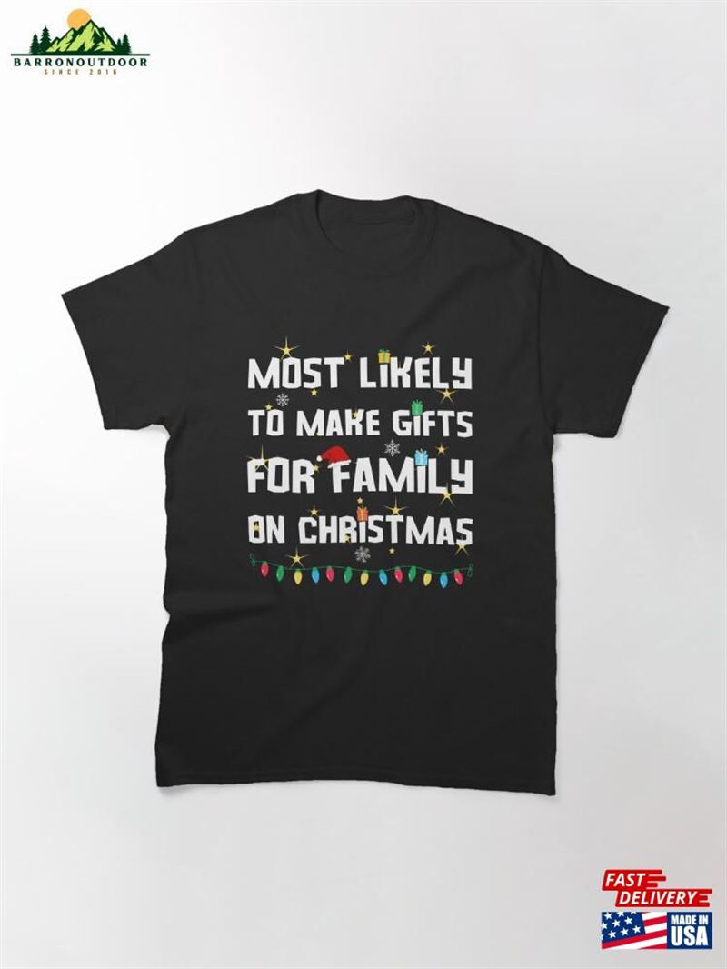 Most Likely To Make Gifts For Family On Christmas Classic T-Shirt Sweatshirt Most Likely To Make Gifts For Family On Christmas Classic T-Shirt Sweatshirt