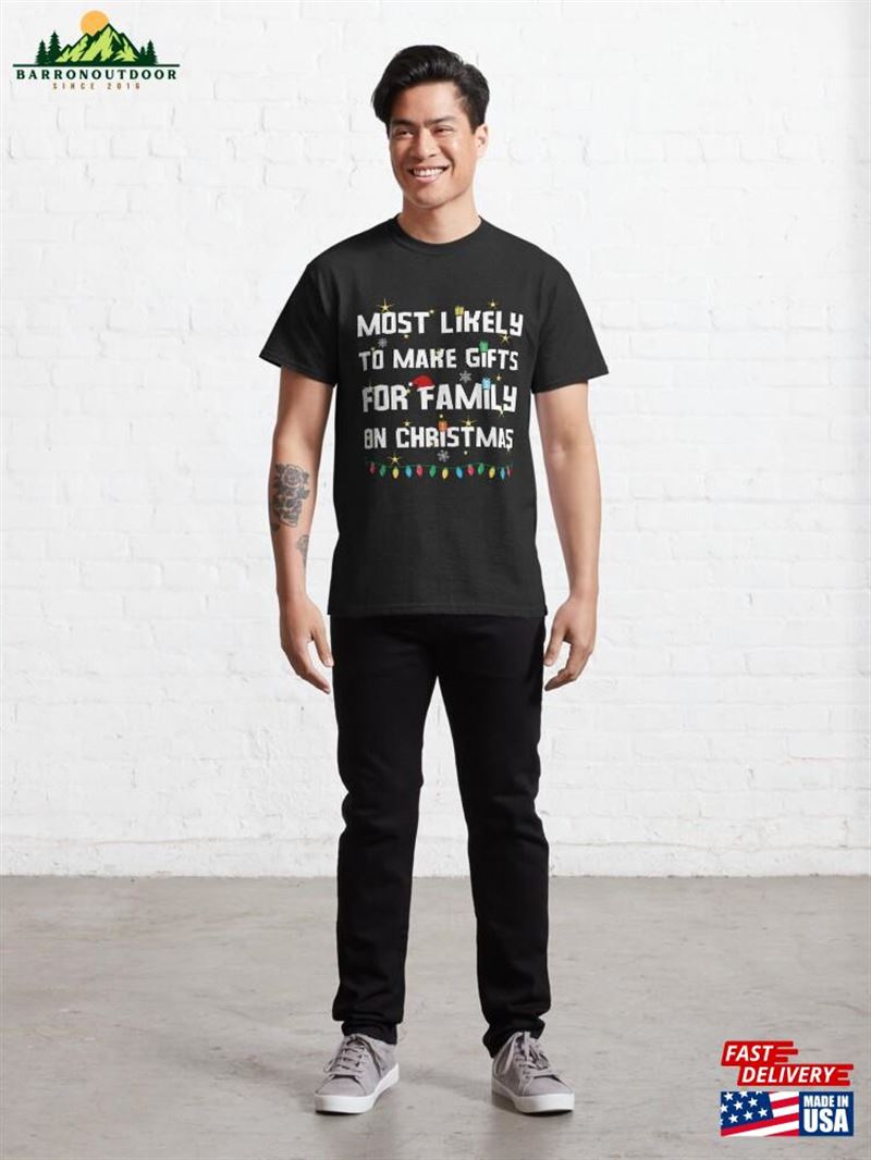 Most Likely To Make Gifts For Family On Christmas Classic T-Shirt Sweatshirt Most Likely To Make Gifts For Family On Christmas Classic T-Shirt Sweatshirt