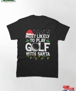 Most Likely To Play Golf With Santa Christmas Design Gifts Sweatshirt Hoodie