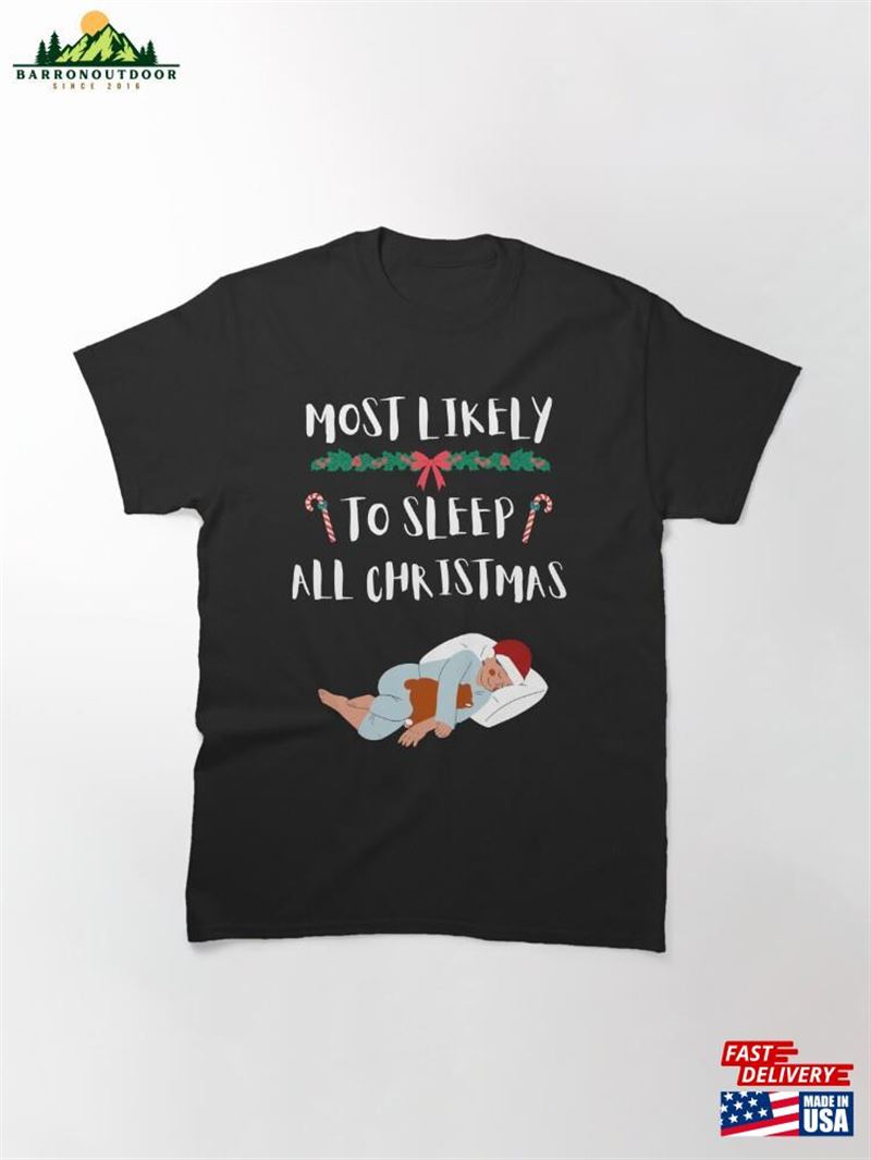 Most Likely To Sleep All Christmas Funny Holiday T-Shirt Sweatshirt Classic Most Likely To Sleep All Christmas Funny Holiday T-Shirt Sweatshirt Classic
