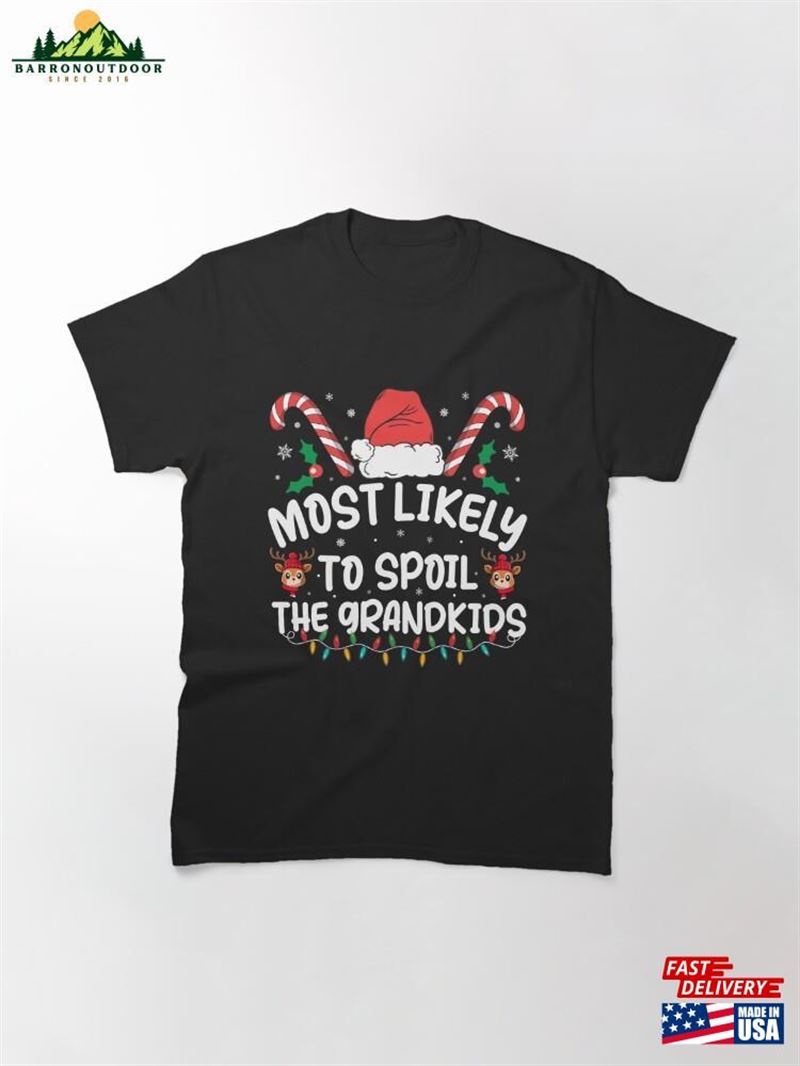Most Likely To Spoil The Grandkids Family Joke Christmas Classic T-Shirt Unisex Most Likely To Spoil The Grandkids Family Joke Christmas Classic T-Shirt Unisex