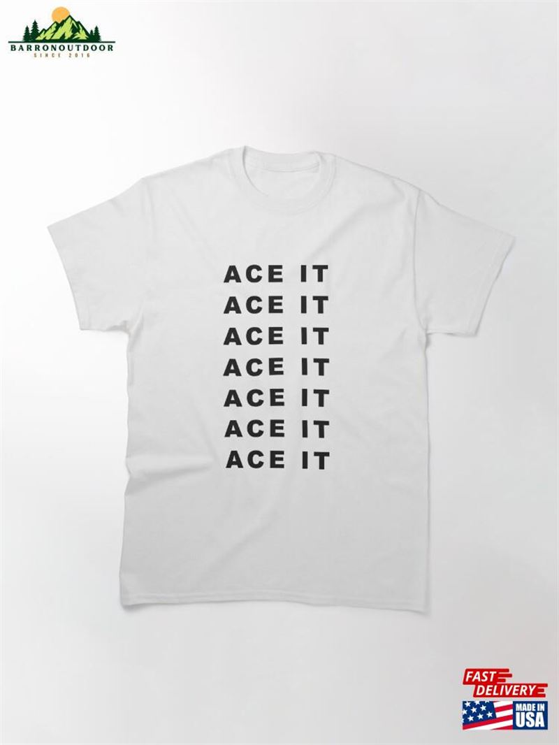 Motivational Ace It Quote Classic T-Shirt Hoodie Sweatshirt Motivational Ace It Quote Classic T-Shirt Hoodie Sweatshirt
