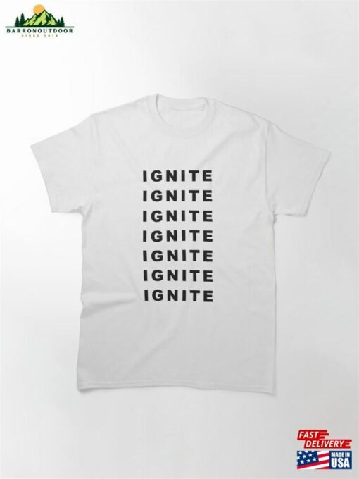 Motivational Ignite Quote Classic T-Shirt Sweatshirt Unisex