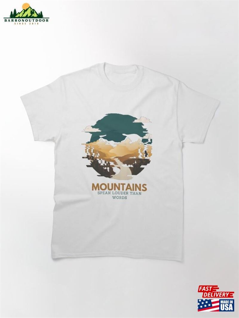 Mountains Speak Louder Than Words Classic T-Shirt Sweatshirt Unisex Mountains Speak Louder Than Words Classic T-Shirt Sweatshirt Unisex