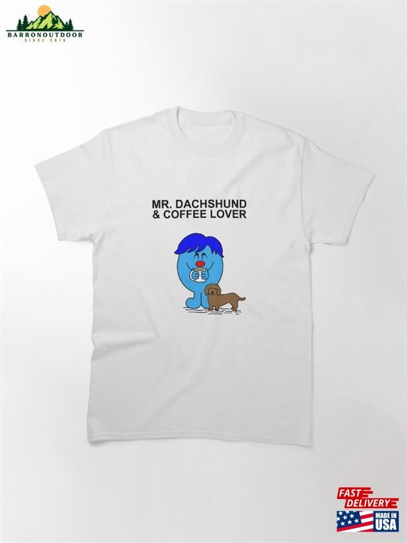 Mr Dachshund And Coffee Lover Classic T-Shirt Hoodie Unisex Mr Dachshund And Coffee Lover Classic T-Shirt Hoodie Unisex