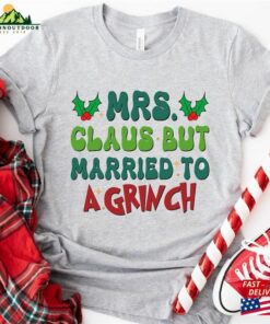 Mrs Clause But Married To A Grinch Shirt Holiday Funny Christmas T-Shirt Sweatshirt