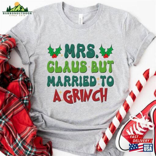 Mrs Clause But Married To A Grinch Shirt Holiday Funny Christmas T-Shirt Sweatshirt