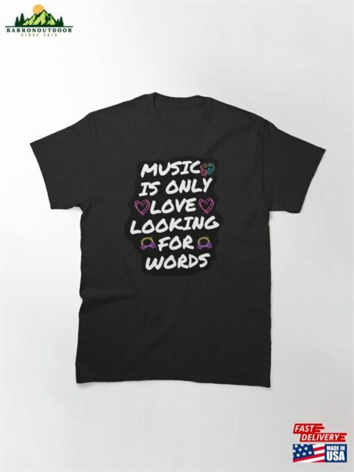 Music Is Only Love Looking For Words Quote Classic T-Shirt Sweatshirt Hoodie