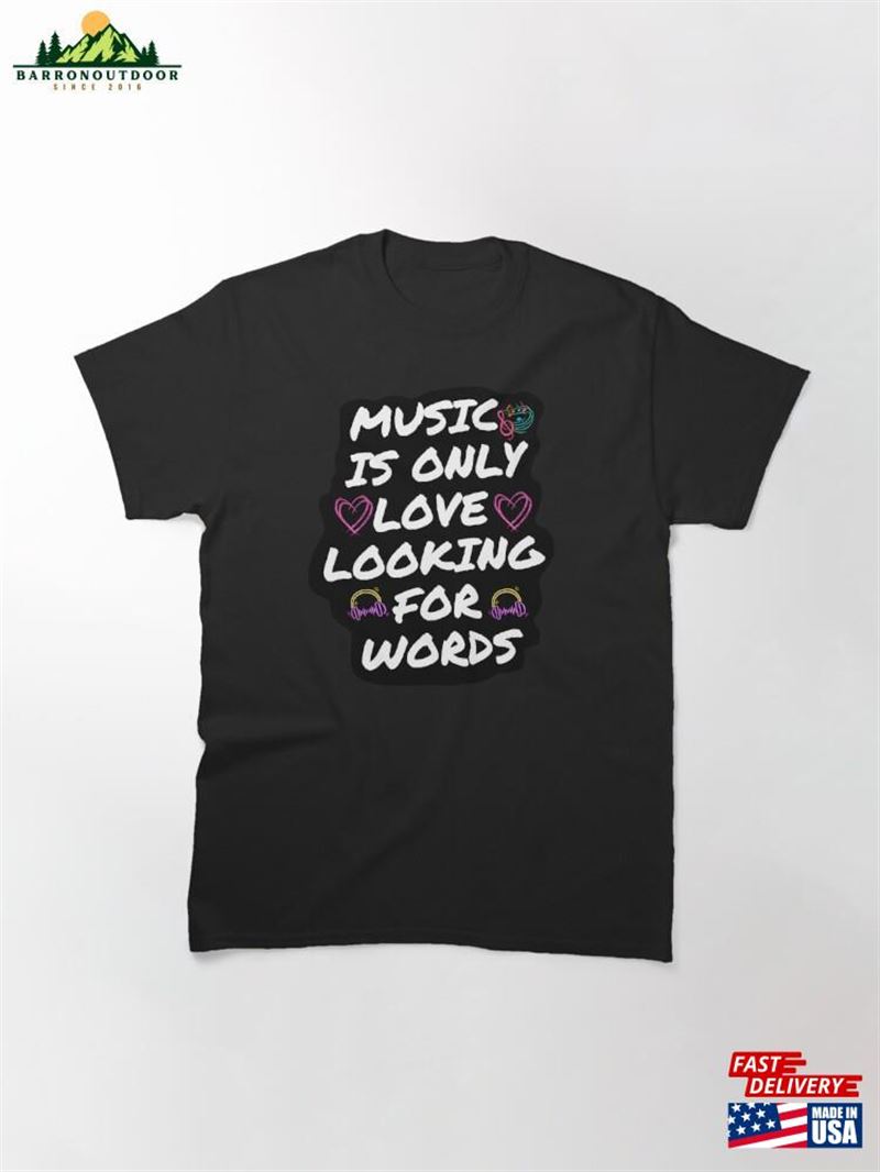 Music Is Only Love Looking For Words Quote Classic T-Shirt Sweatshirt Hoodie Music Is Only Love Looking For Words Quote Classic T-Shirt Sweatshirt Hoodie