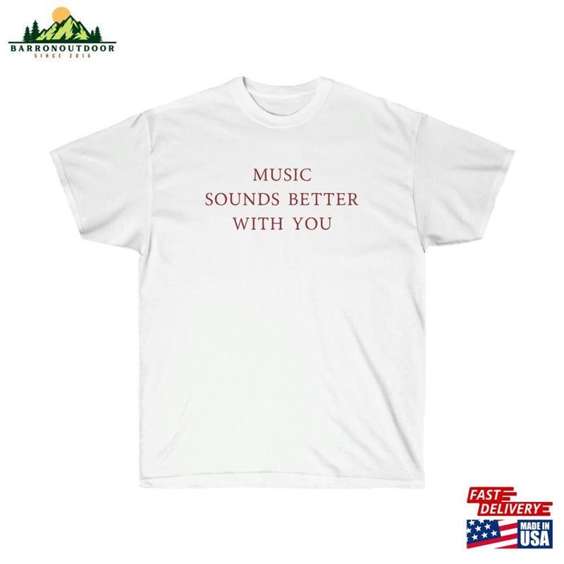 Music Sounds Better With You White Cotton Tee Classic Unisex Music Sounds Better With You White Cotton Tee Classic Unisex