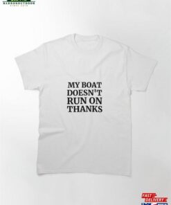 My Boat Doesn’t Run On Thanks Classic T-Shirt Unisex