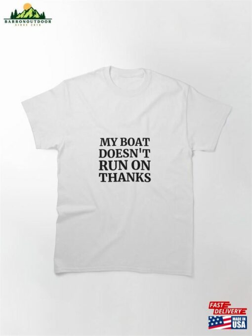 My Boat Doesn’t Run On Thanks Classic T-Shirt Unisex