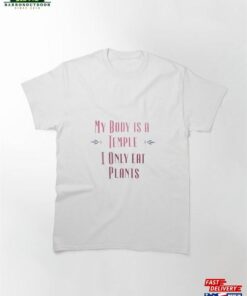 My Body Is A Temple I Only Eat Plants Classic T-Shirt Unisex