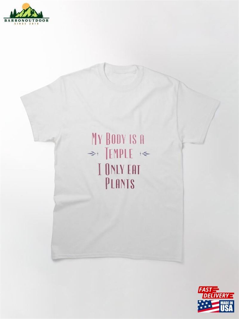 My Body Is A Temple I Only Eat Plants Classic T-Shirt Unisex My Body Is A Temple I Only Eat Plants Classic T-Shirt Unisex