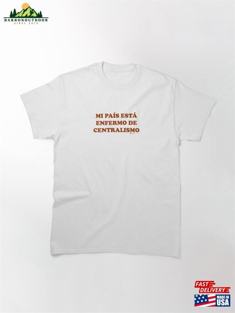 My Country Is Sick With Centralism Classic T-Shirt My Country Is Sick With Centralism Classic T-Shirt