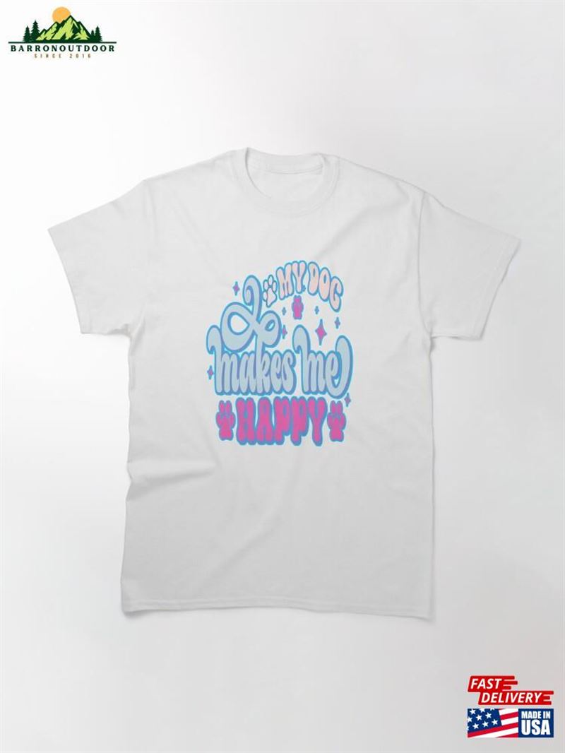 My Dog Makes Me Happy #2 Classic T-Shirt Unisex Sweatshirt My Dog Makes Me Happy #2 Classic T-Shirt Unisex Sweatshirt