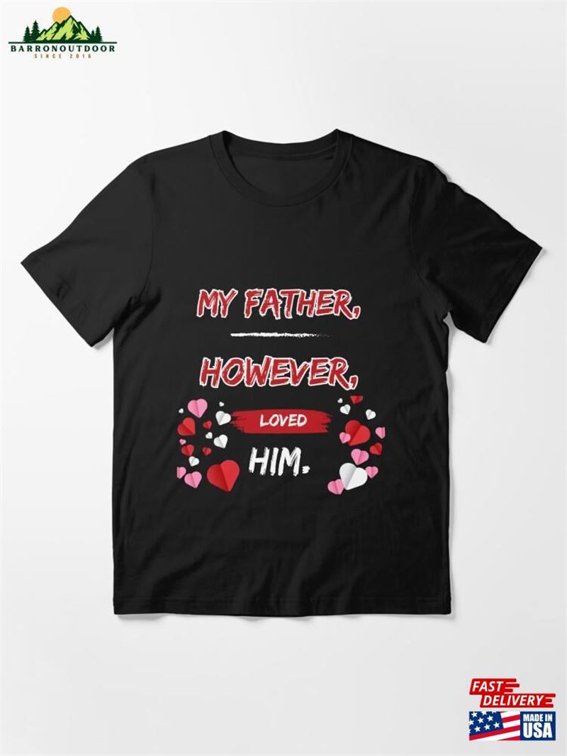 My Father However Loved Him For Men Women Kids Tshirt Sweatshirt Unisex My Father However Loved Him For Men Women Kids Tshirt Sweatshirt Unisex