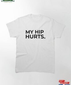 My Hip Hurts Simple And Funny Design Classic T-Shirt Sweatshirt