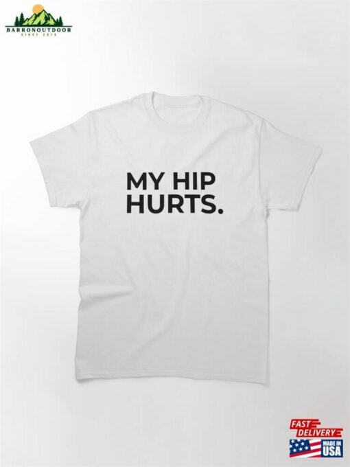 My Hip Hurts Simple And Funny Design Classic T-Shirt Sweatshirt