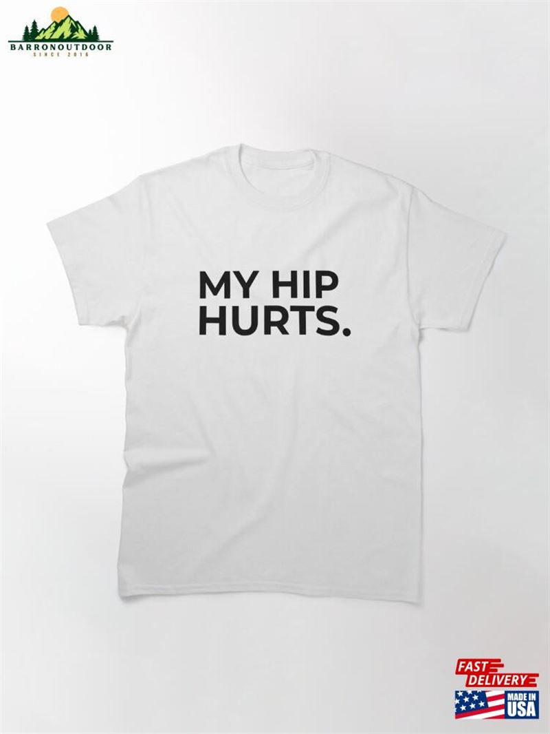 My Hip Hurts Simple And Funny Design Classic T-Shirt Sweatshirt My Hip Hurts Simple And Funny Design Classic T-Shirt Sweatshirt