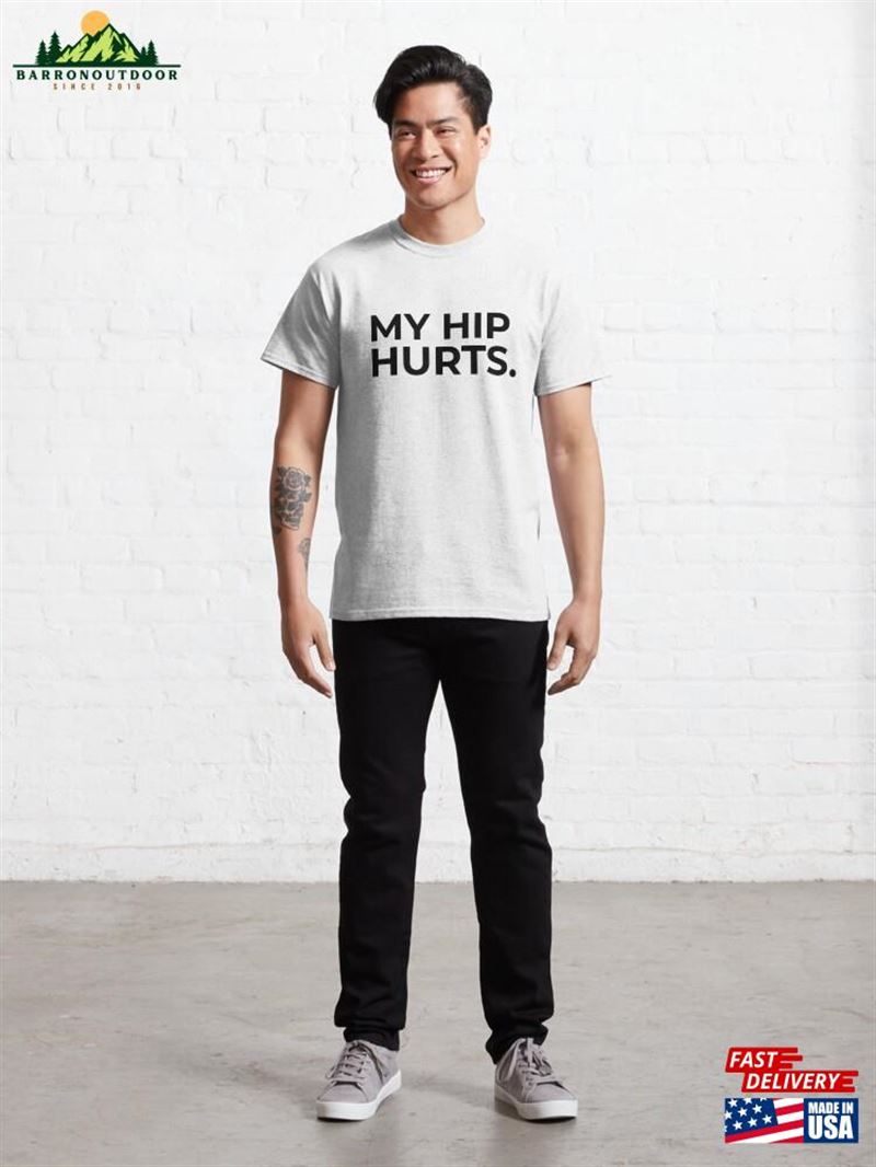 My Hip Hurts Simple And Funny Design Classic T-Shirt Sweatshirt My Hip Hurts Simple And Funny Design Classic T-Shirt Sweatshirt