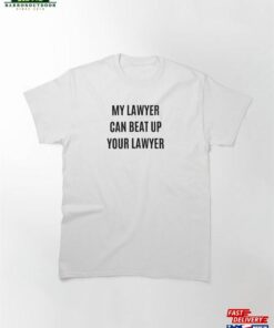 My Lawyer Can Beat Up Your Classic T-Shirt Hoodie