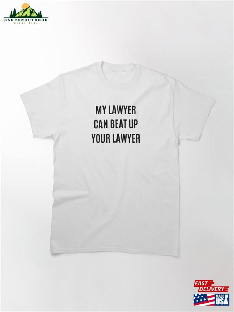 My Lawyer Can Beat Up Your Classic T-Shirt Hoodie My Lawyer Can Beat Up Your Classic T-Shirt Hoodie