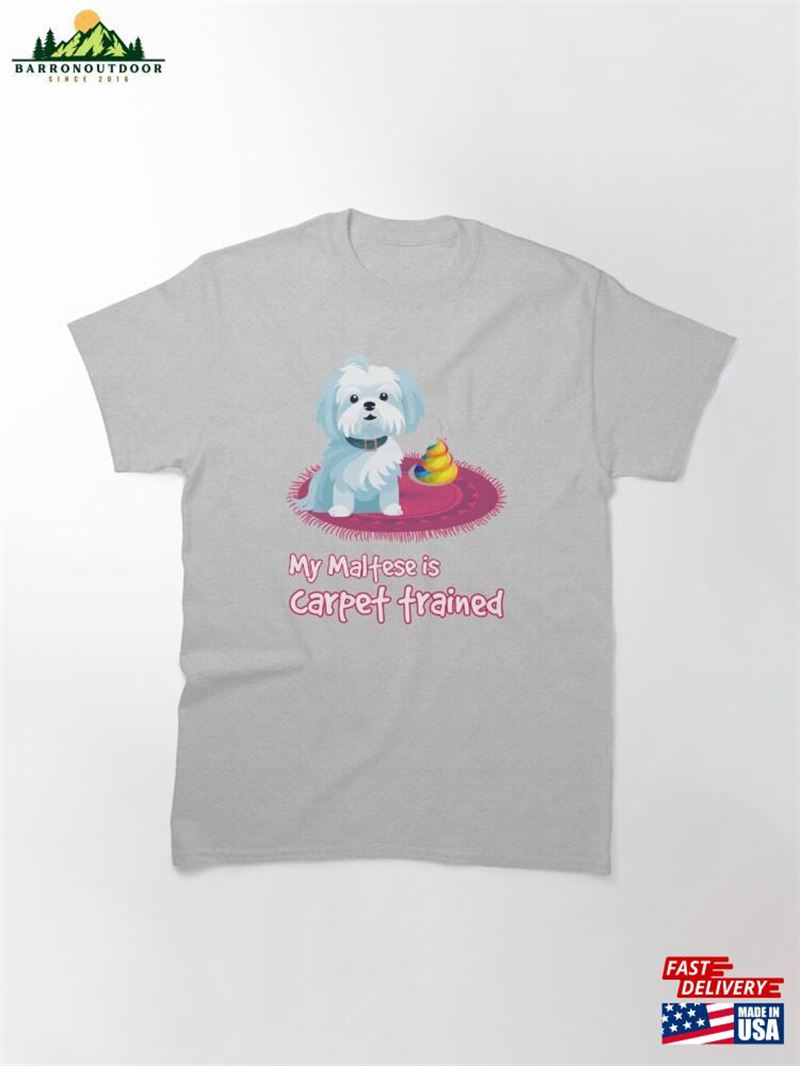 My Maltese Is Carpet Trained! Classic T-Shirt Unisex My Maltese Is Carpet Trained! Classic T-Shirt Unisex