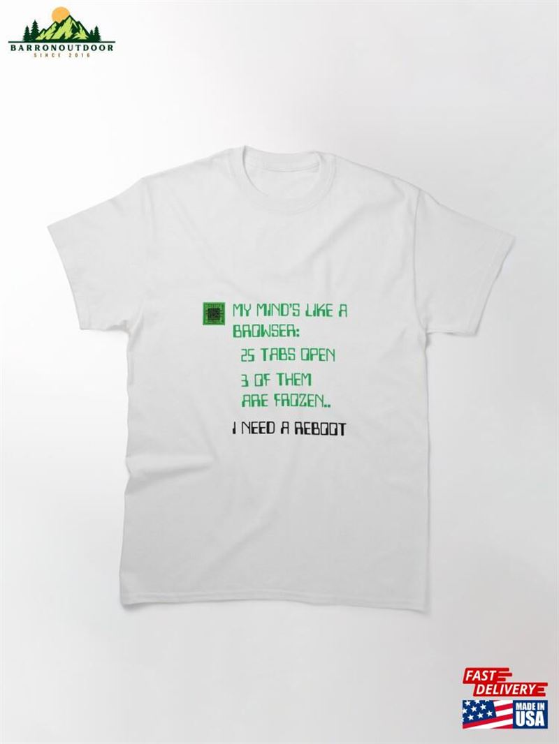 My Mind Is Like A Browser Classic T-Shirt Sweatshirt My Mind Is Like A Browser Classic T-Shirt Sweatshirt