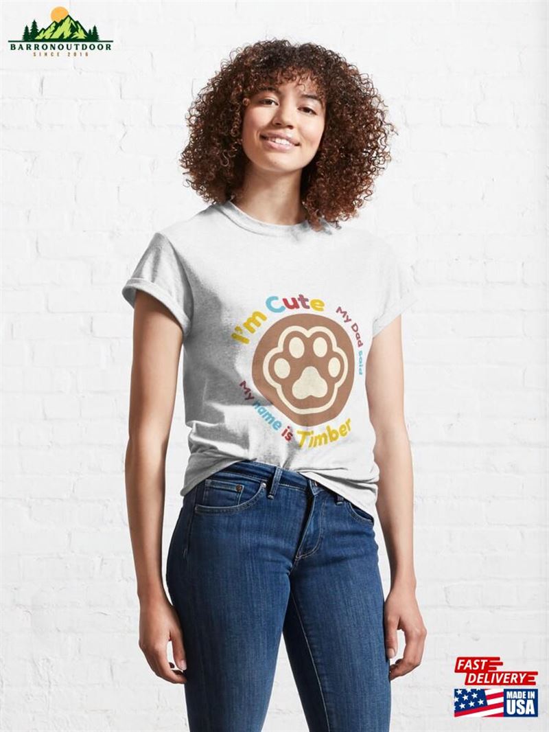 My Name Is Timber Dad Said I'm Cute Classic T-Shirt Unisex Hoodie My Name Is Timber Dad Said I'm Cute Classic T-Shirt Unisex Hoodie