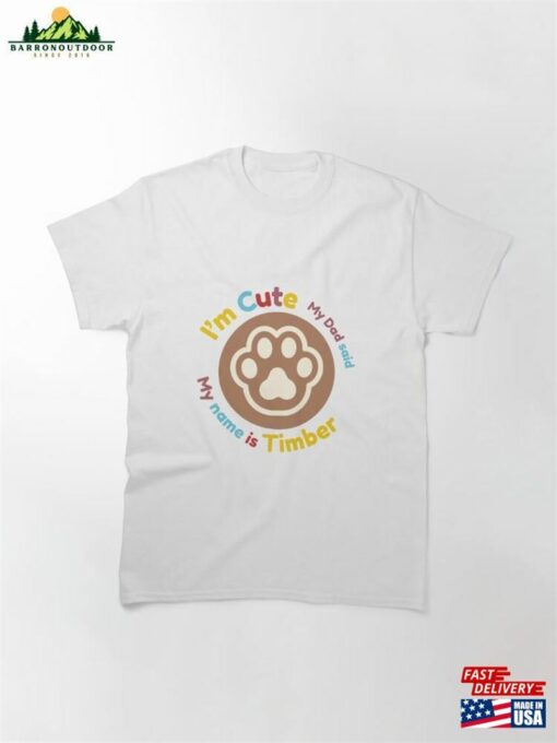 My Name Is Timber Dad Said I’m Cute Classic T-Shirt Unisex Hoodie