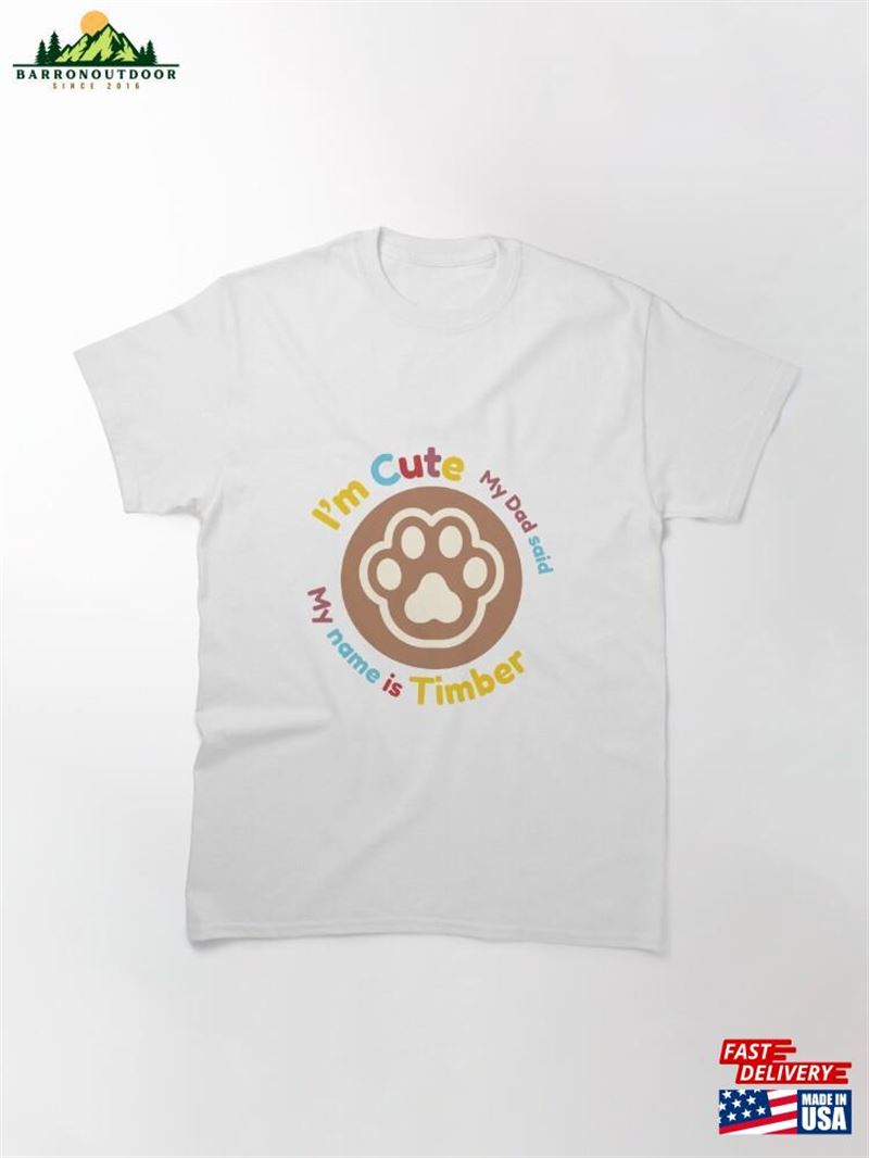 My Name Is Timber Dad Said I'm Cute Classic T-Shirt Unisex Hoodie My Name Is Timber Dad Said I'm Cute Classic T-Shirt Unisex Hoodie