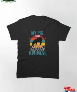 My Pig Is Spirit Animal Classic T-Shirt Sweatshirt Hoodie